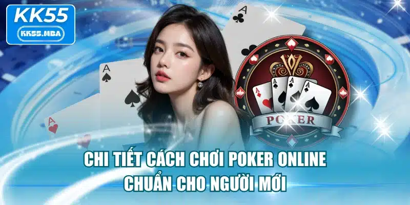 Chi Tiết Cách Chơi Poker Online Chuẩn Cho Người Mới